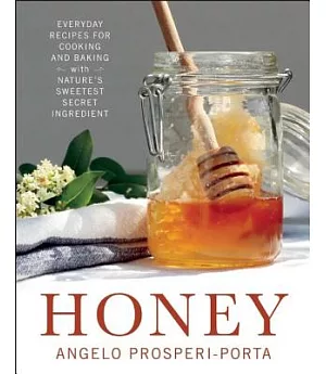 Honey: Everyday Recipes for Cooking and Baking With Nature’s Sweetest Secret Ingredient