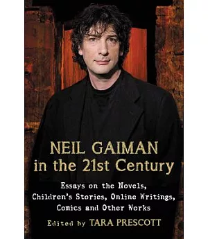 Neil Gaiman in the 21st Century: Essays on the Novels, Children’s Stories, Online Writings, Comics and Other Works