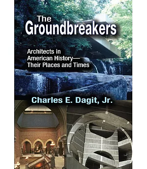 The Groundbreakers: Architects in American History--Their Places and Times