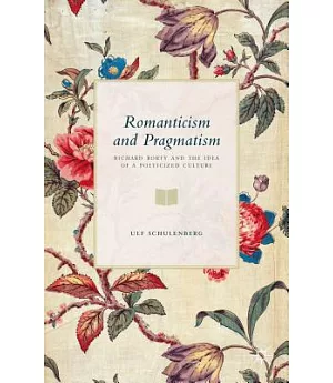 Romanticism and Pragmatism: Richard Rorty and the Idea of a Poeticized Culture