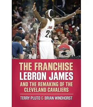 The Franchise: Lebron James and the Remaking of the Cleveland Cavaliers