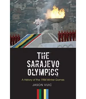 The Sarajevo Olympics: A History of the 1984 Winter Olympic Games