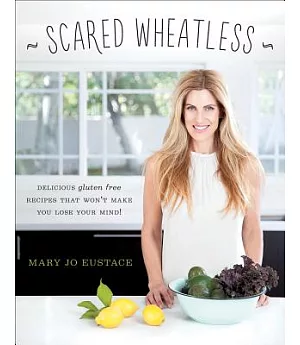 Scared Wheatless: Delicious Gluten-free Recipes That Won’t Make You Lose Your Mind