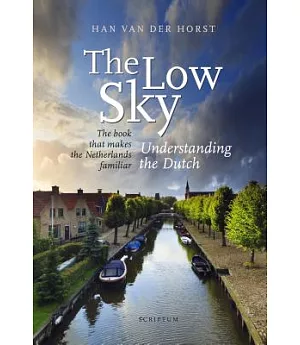 The Low Sky: Understanding the Dutch: The book that makes the Netherlands familiar