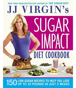 JJ Virgin’s Sugar Impact Diet Cookbook: 150 Low-Sugar Recipes to Help You Lose Up to 10 Pounds in Just 2 Weeks