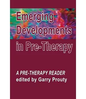 Emerging Developments in Pre-therapy: A Pre-Therapy Reader