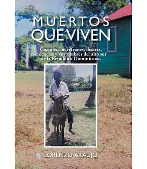 Muertos Que Viven: Cuentos Con Refranes, Decires, Creencias Y Costumbres Del Alto Sur De La Republica Dominicana.