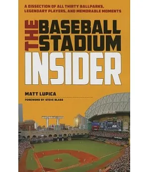 The Baseball Stadium Insider: A Dissection of All Thirty Ballparks, Legendary Players, and Memorable Mome