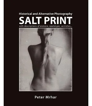 Salt Print With Descriptions of Orotone, Opalotype, Varnishes...: Historical and Alternative Photography