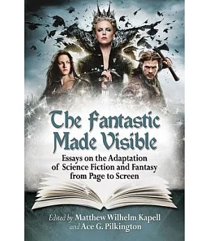 The Fantastic Made Visible: Essays on the Adaptation of Science Fiction and Fantasy from Page to Screen