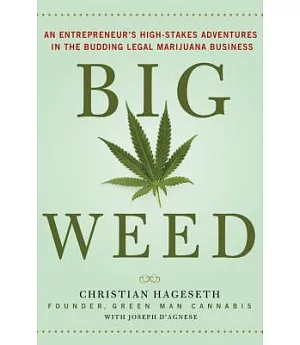 Big Weed: An Entrepreneur’s High-Stakes Adventures in the Budding Legal Marijuana Business