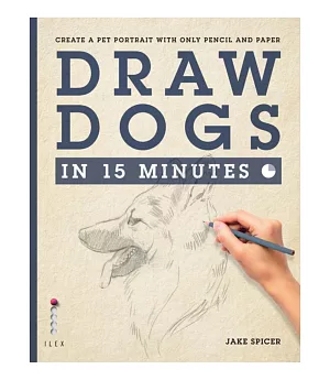 Draw Dogs in 15 Minutes: Create a Pet Portrait With Only Pencil and Paper