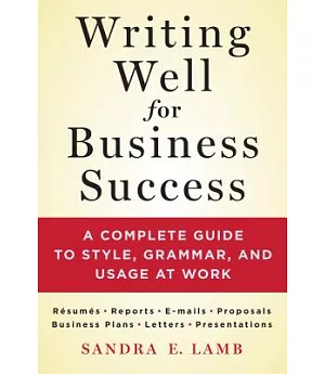 Writing Well for Business Success: A Complete Guide to Style, Grammar, and Usage at Work