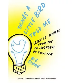 Things a Little Bird Told Me: Creative Secrets from the Co-Founder of Twitter