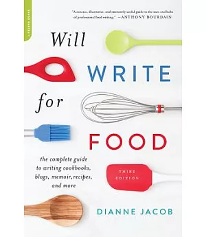 Will Write for Food: The Complete Guide to Writing Cookbooks, Blogs, Memoirs, Recipes, and More