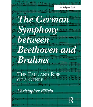 The German Symphony Between Beethoven and Brahms: The Fall and Rise of a Genre