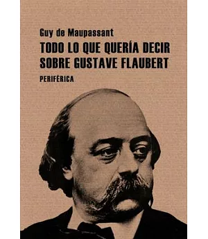 Todo lo que queria decir sobre Gustave Flaubert / All I Wanted to Say About Gustave Flaubert