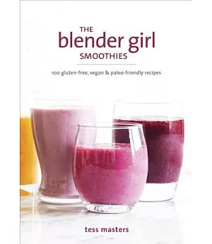 The Blender Girl Smoothies: 100 Gluten-free, Vegan & Paleo-Friendly Recipes