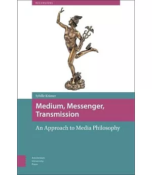 Medium, Messenger, Transmission: An Approach to Media Philosophy