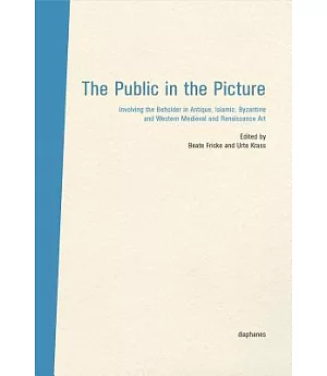 The Public in the Picture / Das Publikum im Blid: Involving the Beholder in Antique, Islamic, Byzantine, Western Medieval and Re
