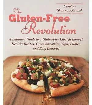 The gluten-free revolution: A Balanced Guide to a Gluten-Free Lifestyle through Healthy Recipes, Green Smoothies, Yoga, Pilates,