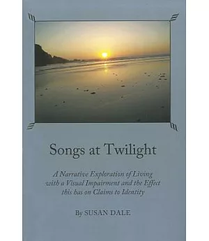 Songs at Twilight: A Narrative Exploration of Living With a Visual Impairment and the Effect This Has on Claims to Identity