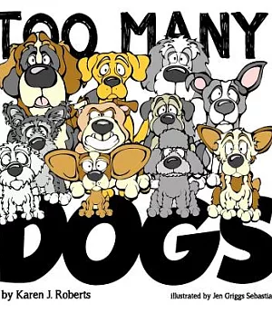 Too Many Dogs!: From Too Many to Just Right, Teach Your Kids About Responsible Pet Ownership Through These Lovable Dogs