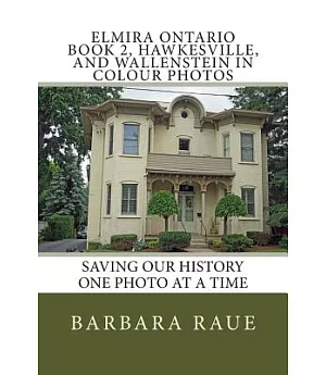 Elmira Ontario, Hawkesville, and Wallenstein in Colour Photos: Saving Our History One Photo at a Time, Book 2
