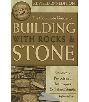 The Complete Guide to Building With Rocks & Stone: Stonework Projects and Techniques Explained Simply