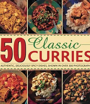 50 Classic Curries: Authentic, Deliciously Spicy Dishes, Shown in over 300 Photographs
