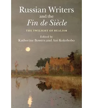 Russian Writers and the Fin De Siècle: The Twilight of Realism