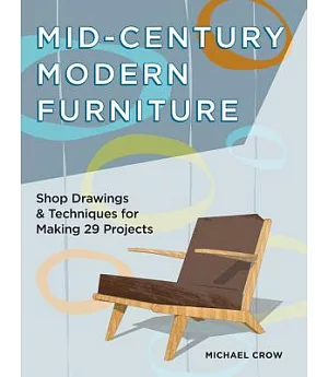 Mid-Century Modern Furniture: Shop Drawings & Techniques for Making 29 Projects