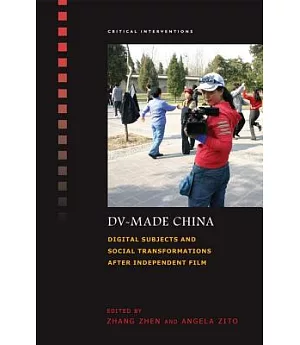 DV-Made China: Digital Subjects and Social Transformations after Independent Film
