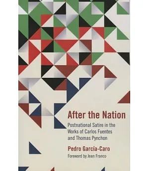 After the Nation: Postnational Satire in the Works of Carlos Fuentes and Thomas Pynchon