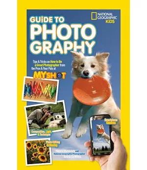 National Geographic Kids Guide to Photography: Tips & Tricks on How to Be a Great Photographer from the Pros & Your Pals at My S