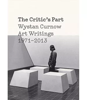 The Critic’s Part: Wystan Curnow Art Writings 1971-2013