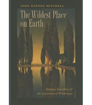 The Wildest Place on Earth: Italian Gardens and the Invention of Wilderness