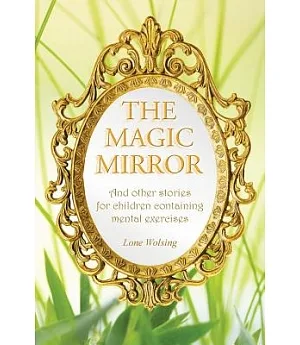 The Magic Mirror: And Other Stories for Children Containing Mental Exercises
