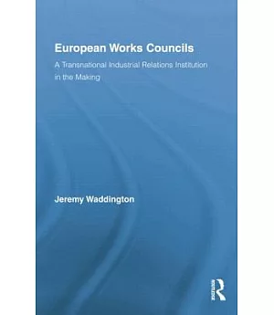 European Works Councils: A Transnational Industrial Relations Institution in the Making