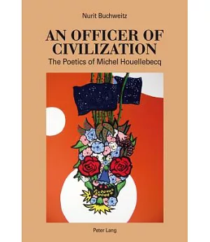 An Officer of Civilization: The Poetics of Michel Houellebecq