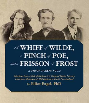 A Whiff of Wilde, a Pinch of Poe, and a Frisson of Frost: Selections from a Dab of Dickens & a Touch of Twain, Literary Lives fr