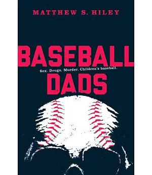 Baseball Dads: Sex. Drugs. Murder. Children’s Baseball.