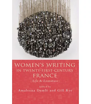 Women’s Writing in Twenty-First-Century France: Life As Literature