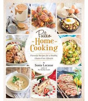 Paleo Home Cooking: Flavorful Recipes for a Healthy, Gluten-free Lifestyle