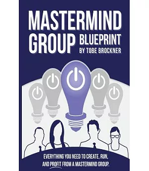 Mastermind Group Blueprint: How to Start, Run, and Profit from Mastermind Groups