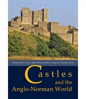 Castles and the Anglo-Norman World: Proceedings of a Conference Held at Norwich Castle in 2012