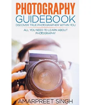 Photography Guidebook: Discover True Photographer Within You
