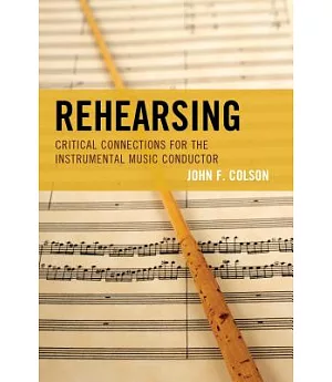 Rehearsing: Critical Connections for the Instrumental Music Conductor