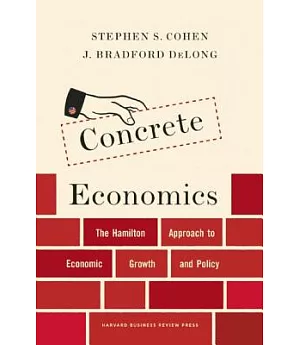Concrete Economics: The Hamilton Approach to Economic Growth and Policy