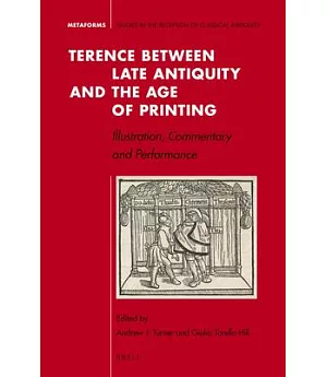 Terence Between Late Antiquity and the Age of Printing: Illustration, Commentary and Performance